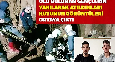 Ölü bulunan gençlerin yakılarak atıldıkları kuyunun görüntüleri ortaya çıktı