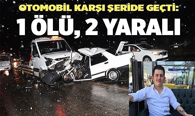 Otomobil karşı şeride geçti: 1 ölü, 2 yaralı