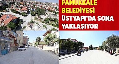 PAMUKKALE BELEDİYESİ ÜSTYAPI’DA SONA YAKLAŞIYOR