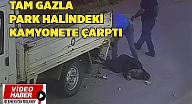 Tam gaz park halindeki kamyonete çarptı