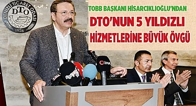 TOBB Başkanı Hisarcıklıoğlu'ndan DTO'nun 5 yıldızlı hizmetlerine büyük övgü
