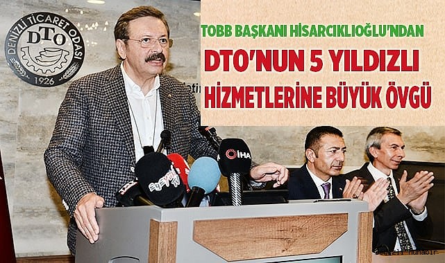 TOBB Başkanı Hisarcıklıoğlu'ndan DTO'nun 5 yıldızlı hizmetlerine büyük övgü