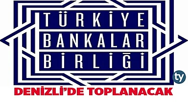 TÜRKİYE BANKALAR BİRLİĞİ İSTİŞARE TOPLANTISIDENİZLİ’DE GERÇEKLEŞTİRİLECEK