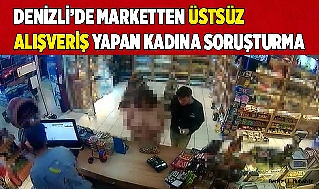 Üstsüz alışverişe soruşturma açıldı