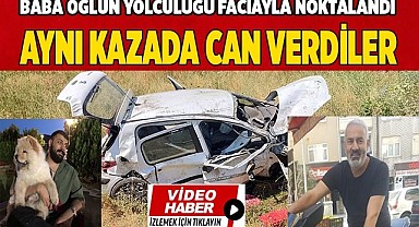 Baba oğulun yolculuğu faciayla noktalandı