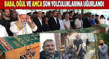 Baba, oğul ve amca son yolculuklarına uğurlandı