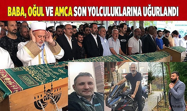 Baba, oğul ve amca son yolculuklarına uğurlandı