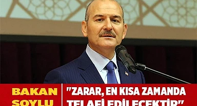 Bakan Soylu, "zarar, en kısa zamanda telafi edilecektir"