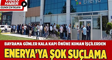 Bayrama günler kala kapı önüne konan işçilerden Enerya’ya şok suçlama
