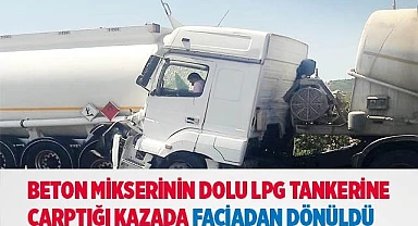 Beton mikserinin dolu LPG tankerine çarptığı kazada faciadan dönüldü