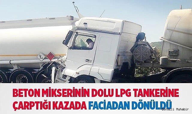 Beton mikserinin dolu LPG tankerine çarptığı kazada faciadan dönüldü