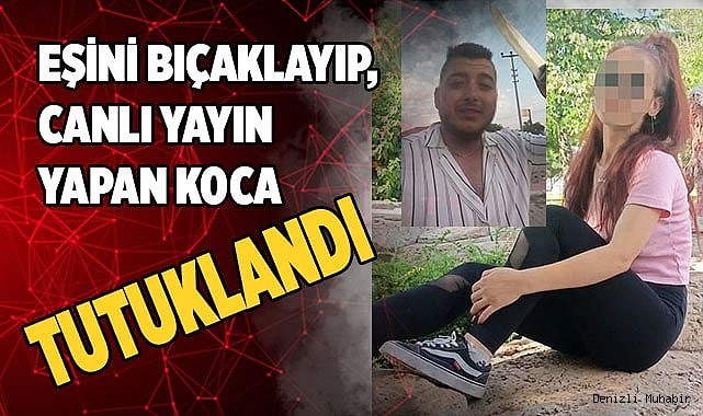 Bıçakla ağır yaraladığı eşinin hesabından canlı yayın yapan koca tutuklandı