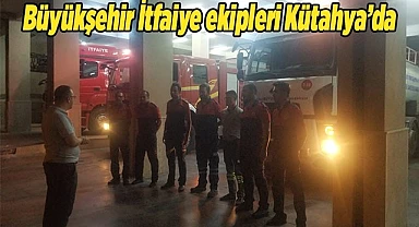 Büyükşehir İtfaiye ekipleri Kütahya’da