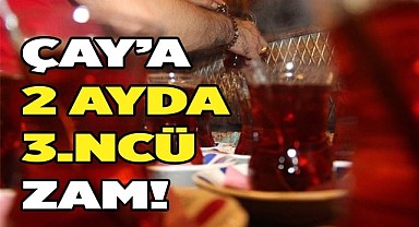 Çaya iki ayda üçüncü zam geldi