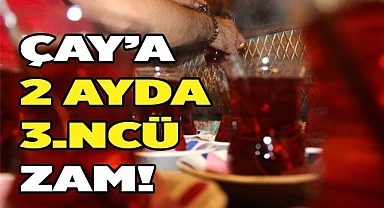 Çaya iki ayda üçüncü zam geldi