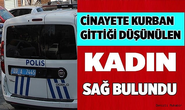 Cinayete kurban gittiğinden korkulan kadın başka yerden çıktı