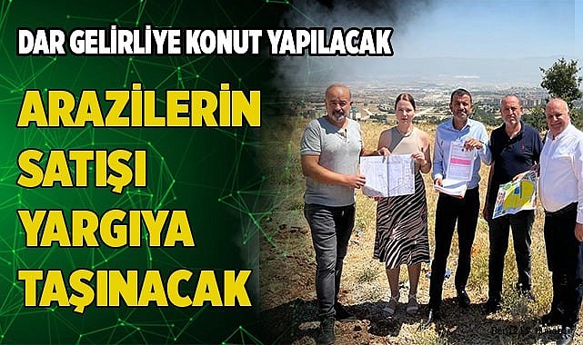 Dar gelirliye konut yapılacak arazilerin satışı yargıya taşınacak