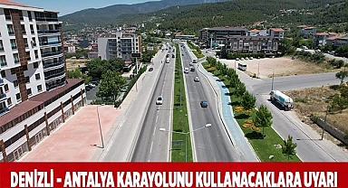 Denizli - Antalya karayolunu kullanacaklara uyarı