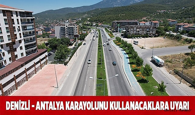 Denizli - Antalya karayolunu kullanacaklara uyarı