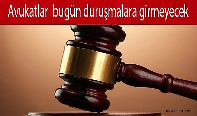 Denizli’de Avukatlar  bugün duruşmalara girmeyecek