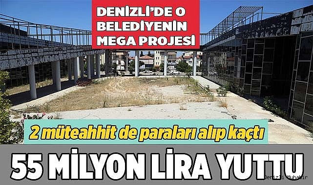 Denizli’de o belediyenin mega projesi 55 milyon lira yuttu