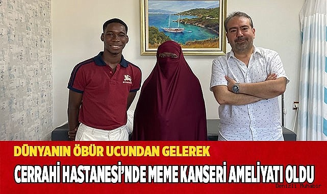 Dünyanın Bir Ucundan Gelerek Cerrahi Hastanesi’nde Meme Kanseri Ameliyatı Oldu