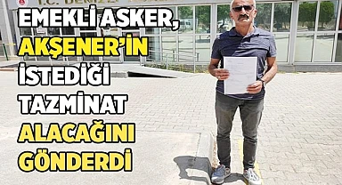 Emekli asker, Akşener’in istediği tazminat alacağını gönderdi