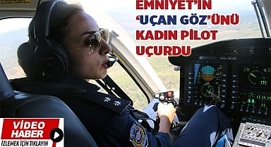 Emniyet’in ‘uçan göz’ünü kadın pilot uçurdu