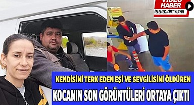 Eşi ve sevgilisini öldüren kocanın son görüntüleri ortaya çıktı