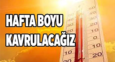 Hafta boyu kavrulacağız