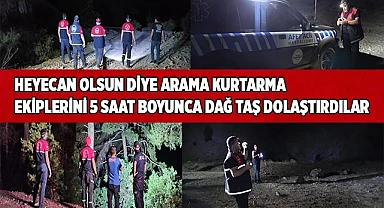 Heyecan olsun diye arama kurtarma ekiplerini 5 saat boyunca dağ taş dolaştırdılar