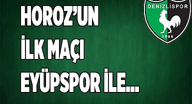 HOROZ’UN İLK MAÇI EYÜPSPOR İLE