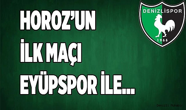 HOROZ’UN İLK MAÇI EYÜPSPOR İLE