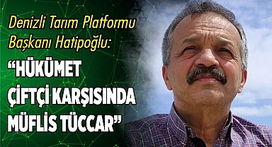 “Hükümet çiftçi karşısında müflis tüccar”
