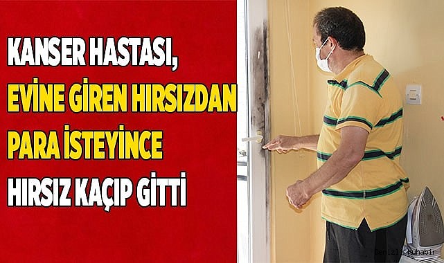 Kanser hastası, evine giren hırsızdan para isteyince hırsız kaçıp gitti