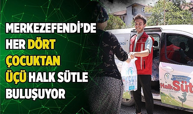 MERKEZEFENDİ’DE HER DÖRT ÇOCUKTAN ÜÇÜ HALK SÜTLE BULUŞUYOR