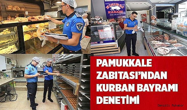 PAMUKKALE ZABITASI’NDAN KURBAN BAYRAMI DENETİMİ
