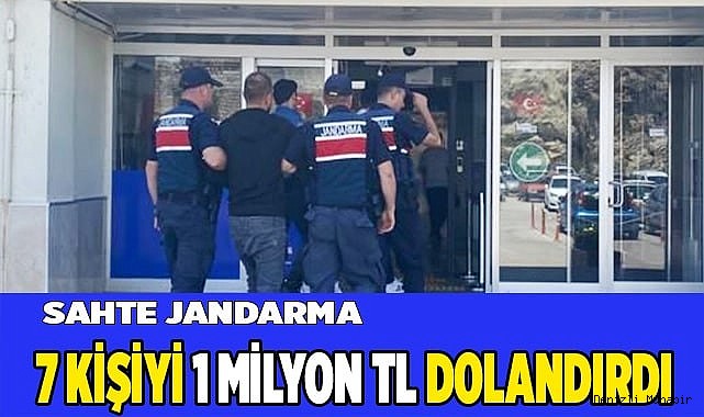 Sahte jandarma 7 kişiyi 1 milyon TL dolandırdı