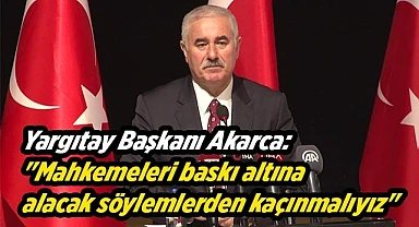 Yargıtay Başkanı Akarca: "Adaleti rahat bıraksınlar"