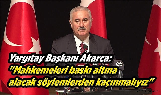 Yargıtay Başkanı Akarca: "Adaleti rahat bıraksınlar"