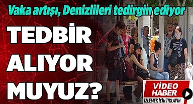 Yükselişe geçen salgın Denizlileri tedirgin etti