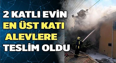2 katlı evin en üst katı alevlere teslim oldu