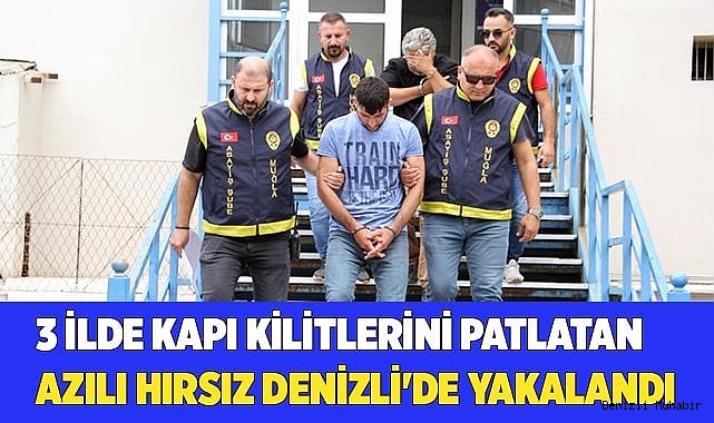 3 ilde kapı kilitlerini patlatan azılı hırsız Denizli'de yakalandı