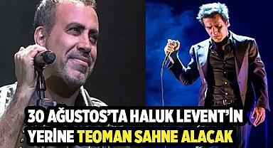 30 Ağustos’ta Haluk Levent’in yerine Teoman konseri