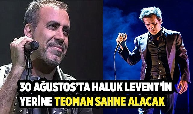 30 Ağustos’ta Haluk Levent’in yerine Teoman konseri