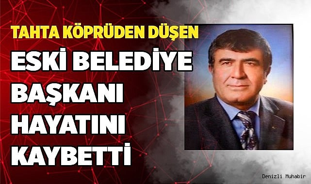 5 metrelik tahta köprüden düşen eski Belediye Başkanı hayatını kaybetti