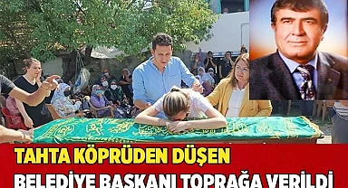 5 metrelik tahta köprüden düşerek ölen eski Başkan toprağa verildi
