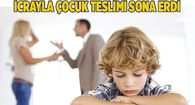 90 yıllık icrayla çocuk teslimi sona erdi
