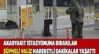 Akaryakıt istasyonuna bırakılan şüpheli valiz hareketli dakikalar yaşattı
