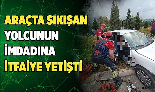 Araçta sıkışan yolcunun imdadına itfaiye yetişti
